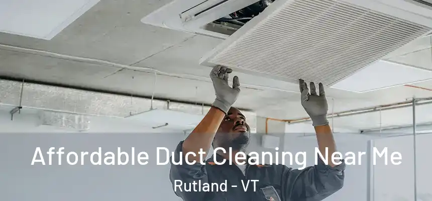 Affordable Duct Cleaning Near Me Rutland - VT