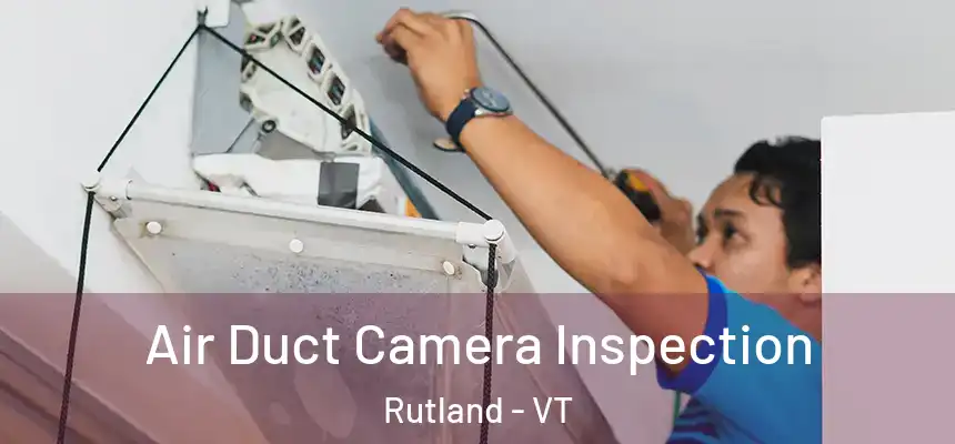  Air Duct Camera Inspection Rutland - VT