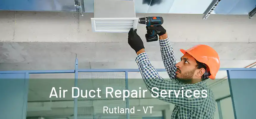 Air Duct Repair Services Rutland - VT