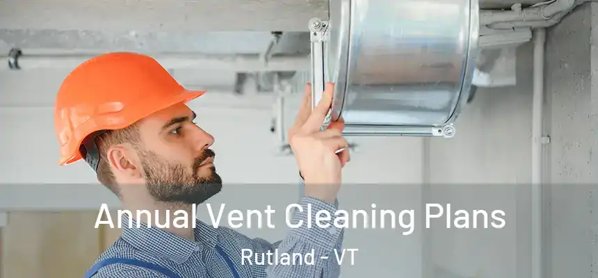 Annual Vent Cleaning Plans Rutland - VT