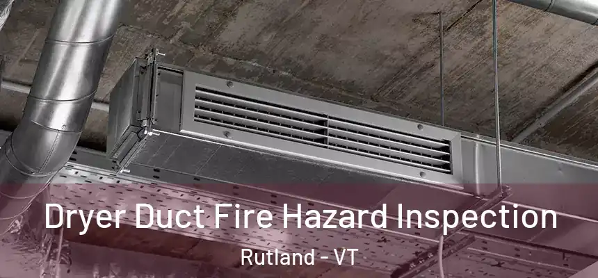  Dryer Duct Fire Hazard Inspection Rutland - VT