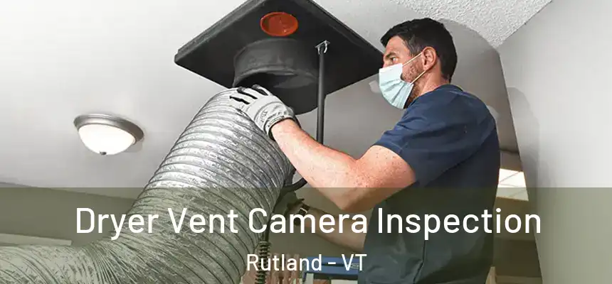  Dryer Vent Camera Inspection Rutland - VT