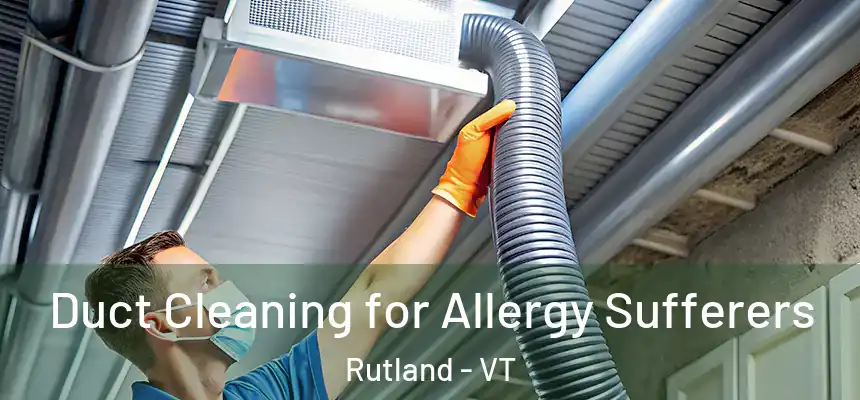  Duct Cleaning for Allergy Sufferers Rutland - VT