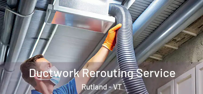  Ductwork Rerouting Service Rutland - VT