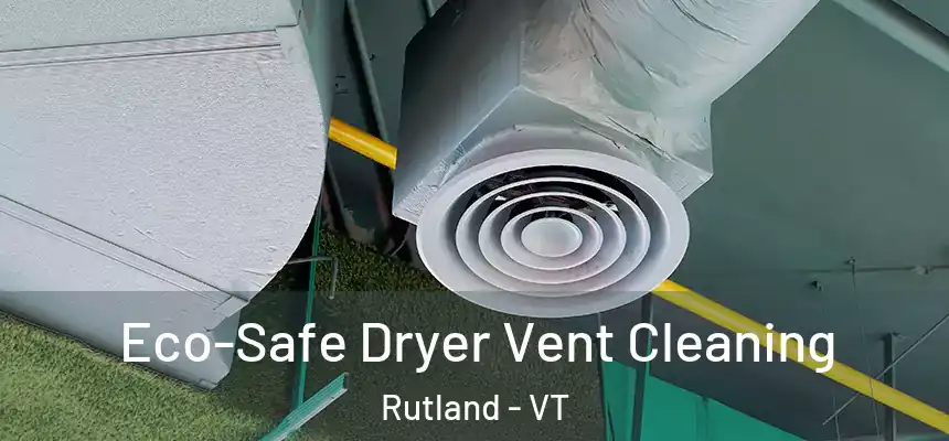  Eco-Safe Dryer Vent Cleaning Rutland - VT