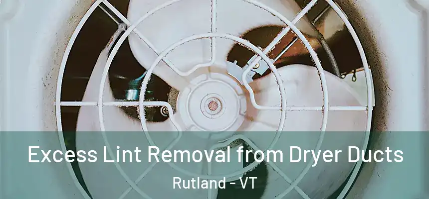  Excess Lint Removal from Dryer Ducts Rutland - VT