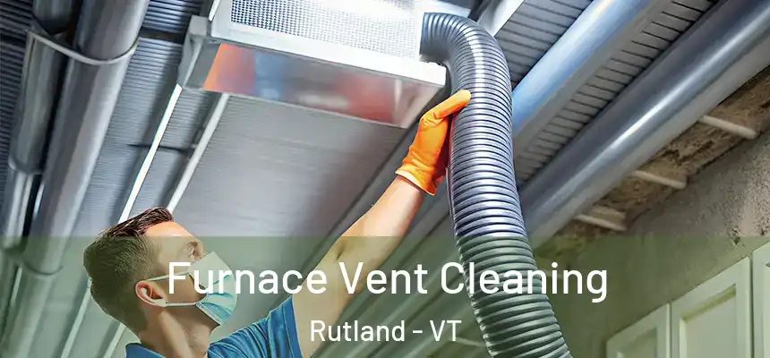 Furnace Vent Cleaning Rutland - VT