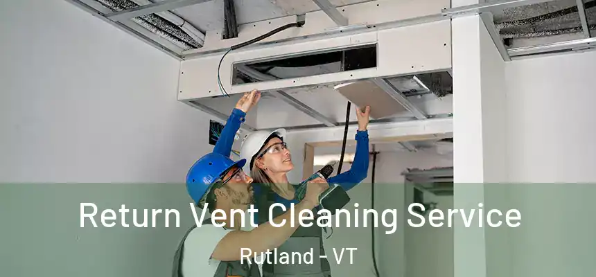  Return Vent Cleaning Service Rutland - VT
