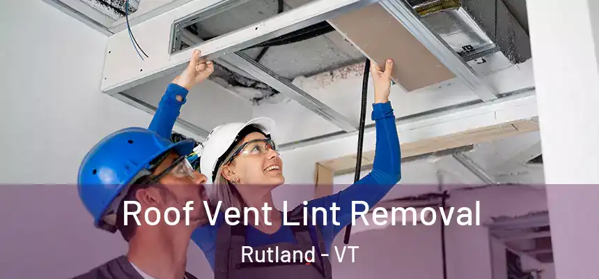 Roof Vent Lint Removal Rutland - VT