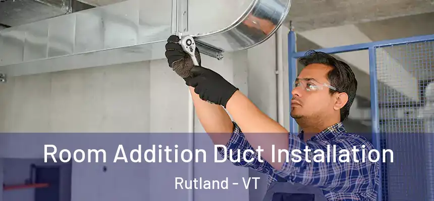 Room Addition Duct Installation Rutland - VT