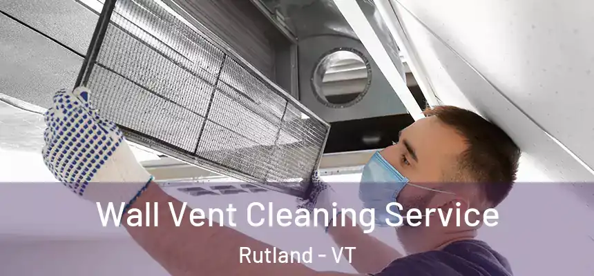 Wall Vent Cleaning Service Rutland - VT